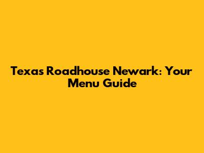 Texas Roadhouse Newark: Your Menu Guide