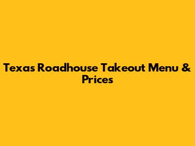Texas Roadhouse Takeout Menu & Prices
