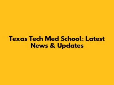 Texas Tech Med School: Latest News & Updates