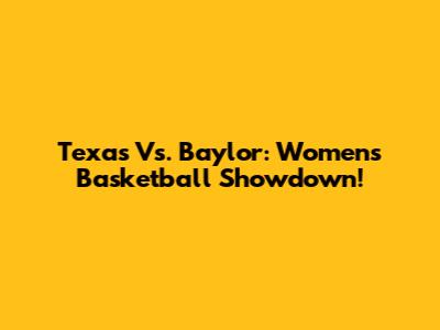 Texas Vs. Baylor: Women's Basketball Showdown!