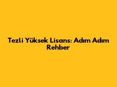 Tezli Yüksek Lisans: Adım Adım Rehber