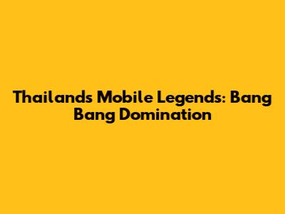 Thailand's Mobile Legends: Bang Bang Domination