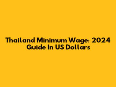 Thailand Minimum Wage: 2024 Guide In US Dollars
