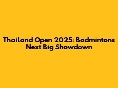 Thailand Open 2025: Badminton's Next Big Showdown