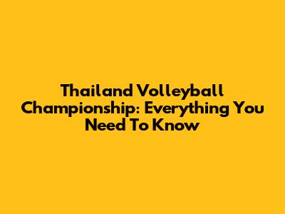 Thailand Volleyball Championship: Everything You Need To Know