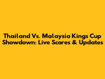 Thailand Vs. Malaysia King's Cup Showdown: Live Scores & Updates