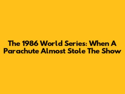 The 1986 World Series: When A Parachute Almost Stole The Show