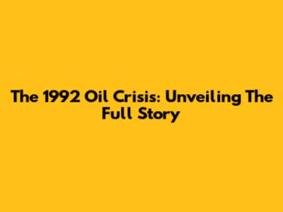 The 1992 Oil Crisis: Unveiling The Full Story