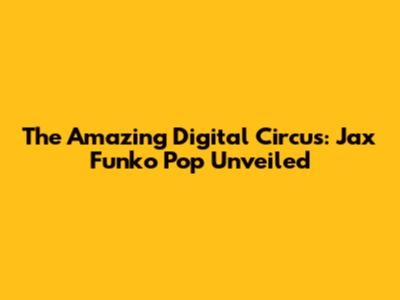 The Amazing Digital Circus: Jax Funko Pop Unveiled