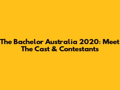 The Bachelor Australia 2020: Meet The Cast & Contestants