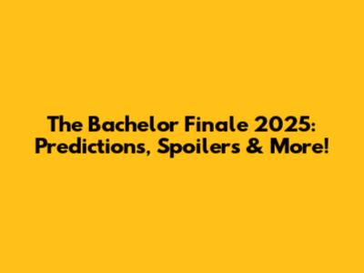 The Bachelor Finale 2025: Predictions, Spoilers & More!