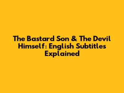 The Bastard Son & The Devil Himself: English Subtitles Explained