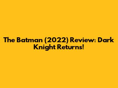 The Batman (2022) Review: Dark Knight Returns!