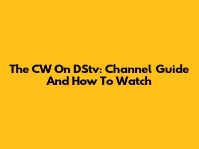 The CW On DStv: Channel Guide And How To Watch