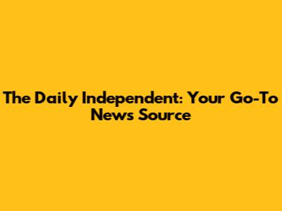 The Daily Independent: Your Go-To News Source