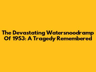 The Devastating Watersnoodramp Of 1953: A Tragedy Remembered