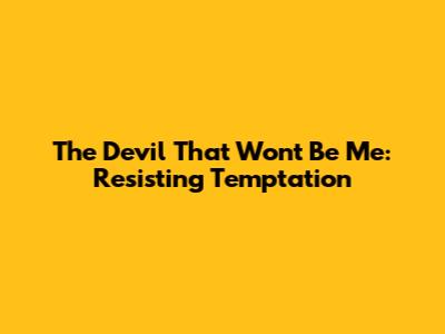 The Devil That Won't Be Me: Resisting Temptation