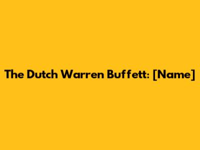 The Dutch Warren Buffett: [Name]
