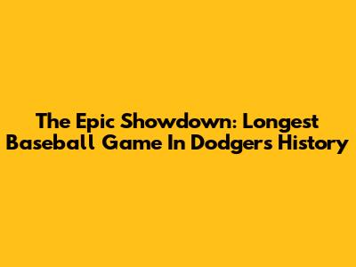 The Epic Showdown: Longest Baseball Game In Dodgers History