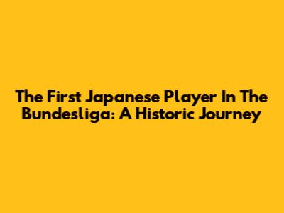 The First Japanese Player In The Bundesliga: A Historic Journey