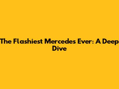 The Flashiest Mercedes Ever: A Deep Dive