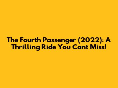 The Fourth Passenger (2022): A Thrilling Ride You Can't Miss!