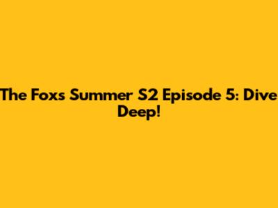 The Fox's Summer S2 Episode 5: Dive Deep!