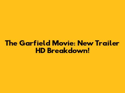 The Garfield Movie: New Trailer HD Breakdown!