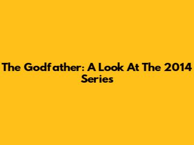 The Godfather: A Look At The 2014 Series
