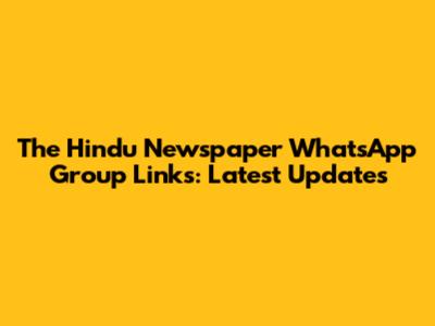 The Hindu Newspaper WhatsApp Group Links: Latest Updates