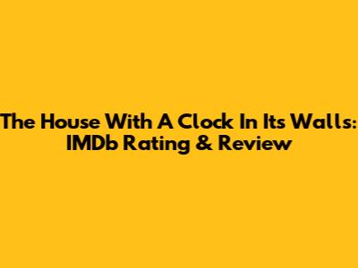 The House With A Clock In Its Walls: IMDb Rating & Review