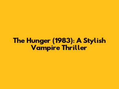 The Hunger (1983): A Stylish Vampire Thriller