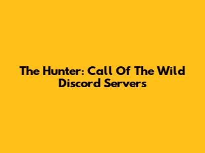 The Hunter: Call Of The Wild Discord Servers