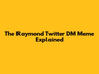 The IRaymond Twitter DM Meme Explained