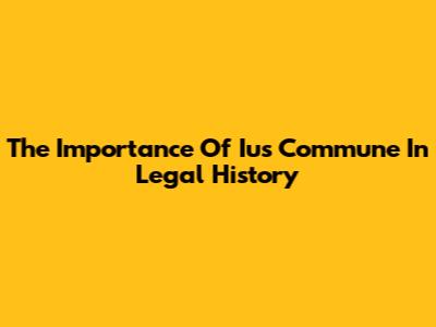 The Importance Of Ius Commune In Legal History