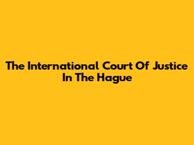 The International Court Of Justice In The Hague