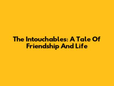 The Intouchables: A Tale Of Friendship And Life