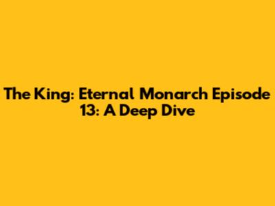 The King: Eternal Monarch Episode 13: A Deep Dive
