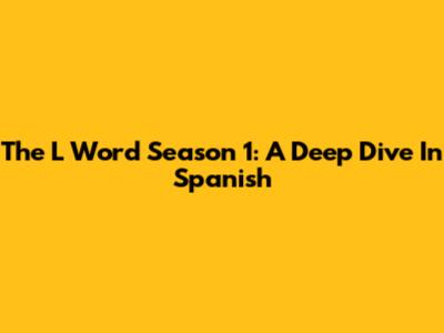 The L Word Season 1: A Deep Dive In Spanish