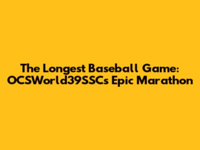 The Longest Baseball Game: OCSWorld39SSC's Epic Marathon