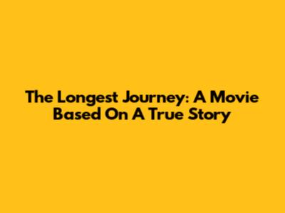 The Longest Journey: A Movie Based On A True Story