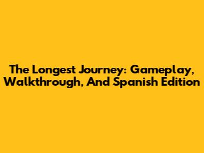 The Longest Journey: Gameplay, Walkthrough, And Spanish Edition