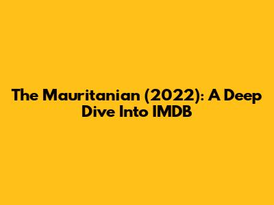 The Mauritanian (2022): A Deep Dive Into IMDB