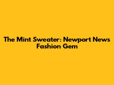 The Mint Sweater: Newport News' Fashion Gem