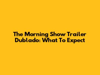 The Morning Show Trailer Dublado: What To Expect
