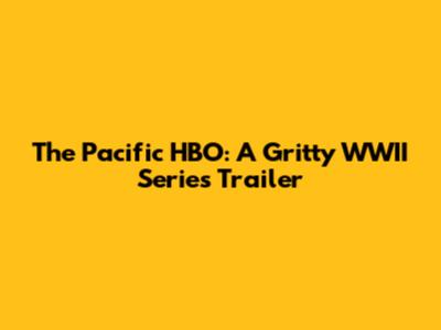 The Pacific HBO: A Gritty WWII Series Trailer