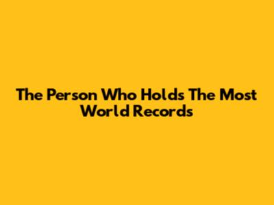 The Person Who Holds The Most World Records