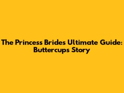 The Princess Bride's Ultimate Guide: Buttercup's Story