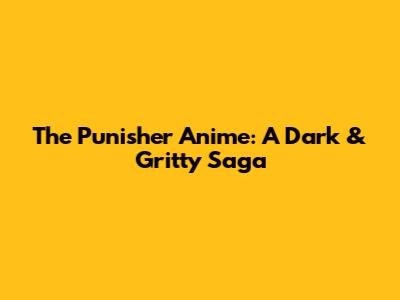 The Punisher Anime: A Dark & Gritty Saga