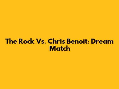 The Rock Vs. Chris Benoit: Dream Match